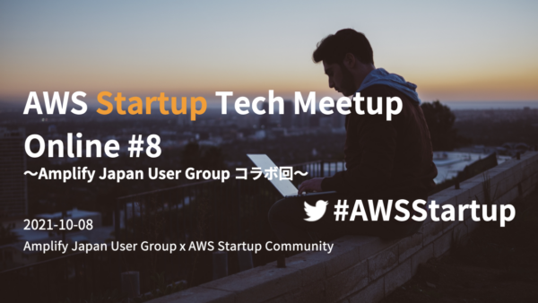 【Amplify Japan UG x Startup】Meetup #AWSAmplifyJP (2021/10/08 19:20〜)